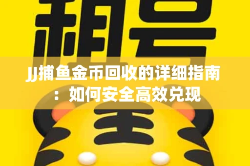JJ捕鱼金币回收的详细指南：如何安全高效兑现